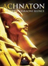 Kniha - Achnaton a Nefertiti, faraoni slunce